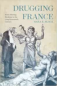 Drugging France: Mind-Altering Medicine in the Long Nineteenth Century (Volume 5) (Intoxicating Histories) (PDF)