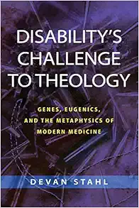 Disability’s Challenge to Theology: Genes, Eugenics, and the Metaphysics of Modern Medicine (EPUB)