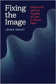 Fixing the Image: Ultrasound and the Visuality of Care in Phnom Penh (Feminist Technosciences) (EPUB)