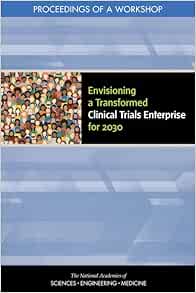 Envisioning a Transformed Clinical Trials Enterprise for 2030: Proceedings of a Workshop (EPUB)