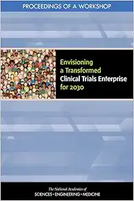Envisioning a Transformed Clinical Trials Enterprise for 2030: Proceedings of a Workshop (PDF)