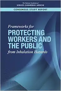 Frameworks for Protecting Workers and the Public from Inhalation Hazards (Consensus Study Report) (PDF)