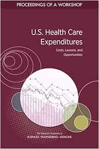 U.S. Health Care Expenditures: Costs, Lessons, and Opportunities: Proceedings of a Workshop (EPUB)