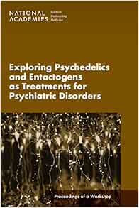 Exploring Psychedelics and Entactogens as Treatments for Psychiatric Disorders: Proceedings of a Workshop (PDF)
