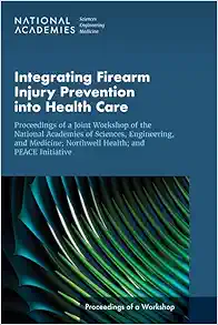 Integrating Firearm Injury Prevention into Health Care: Proceedings of a Joint Workshop of the National Academies of Sciences, Engineering, and … PEACE Initiative (Proceedings of a Workshop) (PDF)