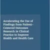 Accelerating the Use of Findings from Patient-Centered Outcomes Research in Clinical Practice to Improve Health and Health Care: Proceedings of a Workshop Series (PDF)