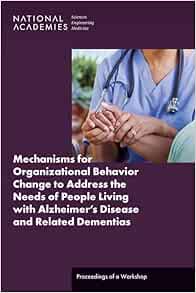 Mechanisms for Organizational Behavior Change to Address the Needs of People Living with Alzheimer’s Disease and Related Dementias: Proceedings of a Workshop (PDF)