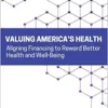 Valuing America’s Health: Aligning Financing to Reward Better Health and Well-Being (Learning Health System) (PDF)