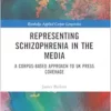 Representing Schizophrenia in the Media (Routledge Applied Corpus Linguistics) (PDF)