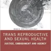 Trans Reproductive and Sexual Health: Justice, Embodiment and Agency (Women and Psychology) (PDF)