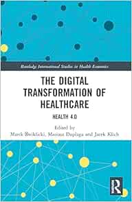 The Digital Transformation of Healthcare (Routledge International Studies in Health Economics) (PDF)