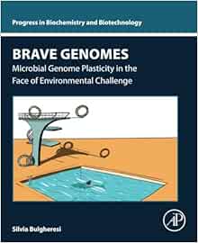 Brave Genomes: Microbial Genome Plasticity in the Face of Environmental Challenge (Progress in Biochemistry and Biotechnology) (PDF)