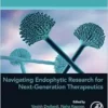 Navigating Endophytic Research for Next-Generation Therapeutics (Developments in Applied Microbiology and Biotechnology) (PDF)