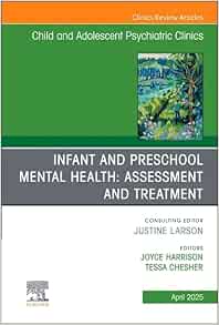 Infant and Preschool Mental Health: Assessment and Treatment, An Issue of Child and Adolescent Psychiatric Clinics of North America (Volume 34-2) (The Clinics: Internal Medicine, Volume 34-2) (EPUB)