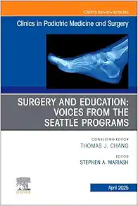 Surgery and Education: Voices from the Seattle Programs, An issue of Clinics in Podiatric Medicine and Surgery (Volume 42-2) (The Clinics: Orthopedics, Volume 42-2) (EPUB)