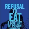 Refusal to Eat: A Century of Prison Hunger Strikes (PDF)