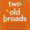 Two Old Broads: Stuff You Need to Know That You Didn’t Know You Needed to Know (EPUB)