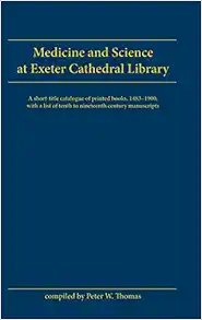 Medicine And Science At Exeter Cathedral Library: A short-title catalogue of printed books, 1483-1900, with a list of 10th-19th century manuscripts (PDF)