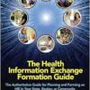 The Health Information Exchange Formation Guide: The Authoritative Guide for Planning and Forming an HIE in Your State, Region or Community (HIMSS Book Series) (EPUB)