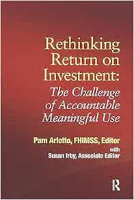 Rethinking Return on Investment: The Challenge of Accountable Meaningful Use (HIMSS Book Series) (PDF)