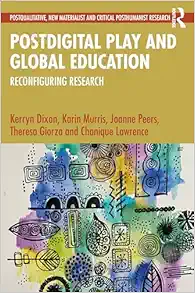 Postdigital Play and Global Education: Reconfiguring Research (Postqualitative, New Materialist and Critical Posthumanist Research) (PDF)