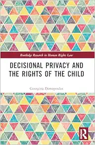 Decisional Privacy and the Rights of the Child (Routledge Research in Human Rights Law) (PDF)