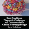 Rare Conditions, Diagnostic Challenges, and Controversies in Clinical Neuropsychology (PDF)