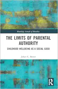 The Limits of Parental Authority: Childhood Wellbeing as a Social Good (Routledge Annals of Bioethics) (PDF)