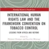 International Human Rights Law and the Framework Convention on Tobacco Control (Routledge Research in Health Law) (PDF)