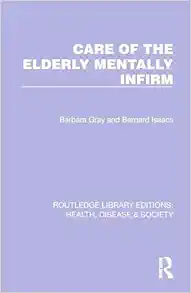 Care of the Elderly Mentally Infirm (Routledge Library Editions: Health, Disease and Society) (PDF)