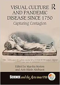Visual Culture and Pandemic Disease Since 1750: Capturing Contagion (Science and the Arts since 1750) (PDF)