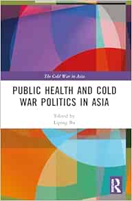 Public Health and Cold War Politics in Asia (The Cold War in Asia) (PDF)