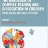 The Handbook of Complex Trauma and Dissociation in Children: Theory, Research, and Clinical Applications (EPUB)