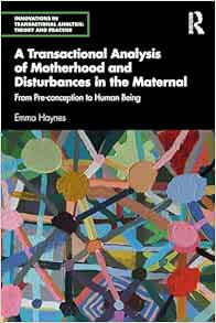 A Transactional Analysis of Motherhood and Disturbances in the Maternal (Innovations in Transactional Analysis: Theory and Practice) (PDF)
