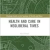 Health and Care in Neoliberal Times (Routledge Studies in the Sociology of Health and Illness) (EPUB)