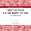 Forgetting Polish Violence Against the Jews (Memory Studies: Global Constellations) (PDF)