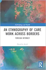 An Ethnography of Care Work Across Borders: Foreign Intimacy (Anthropology and Health) (PDF)