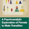 A Psychoanalytic Exploration of Female to Male Transition (EPUB)