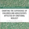 Charting the Experience of
Children and Adolescents Affected by Emotional Neglect (The Mental Health and
Well-being of Children and Adolescents) (EPUB)