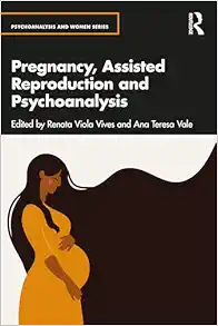 Pregnancy, Assisted Reproduction, and Psychoanalysis (Psychoanalysis and Women Series) (PDF)