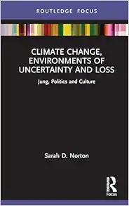Climate Change, Environments of Uncertainty and Loss (Focus on Jung, Politics and Culture) (PDF)