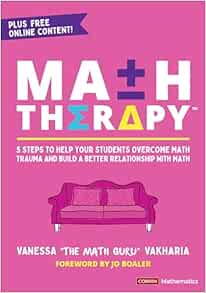 Math Therapy™: 5 Steps to Help Your Students Overcome Math Trauma and Build a Better Relationship With Math (Corwin Mathematics Series) (PDF)