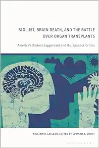 Biolust, Brain Death, and the Battle Over Organ Transplants: America’s Biotech Juggernaut and its Japanese Critics (PDF)
