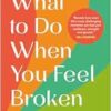 What to Do When You Feel Broken: How to Let Go of Negative Patterns, Heal Your Relationships and Find Freedom (EPUB)