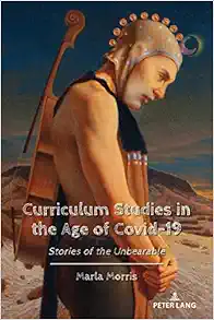 Curriculum Studies in the Age of Covid-19: Stories of the Unbearable (Education and Struggle: Narrative, Dialogue, and the Political Production of Meaning, 24) (PDF)