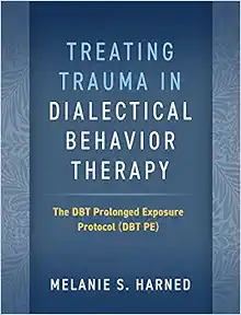 Treating Trauma in Dialectical Behavior Therapy: The DBT Prolonged Exposure Protocol (DBT PE) (PDF)
