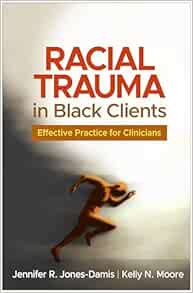 Racial Trauma in Black Clients: Effective Practice for Clinicians (PDF)