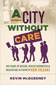 A City without Care: 300 Years of Racism, Health Disparities, and Health Care Activism in New Orleans (PDF)