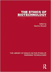 The Ethics of Biotechnology (The Library of Essays on the Ethics of Emerging Technologies) (PDF)