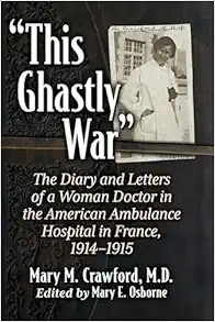 “This Ghastly War”: The Diary and Letters of a Woman Doctor in the American Ambulance Hospital in France, 1914-1915 (PDF)